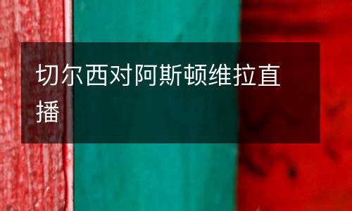切爾西對(duì)阿斯頓維拉直播