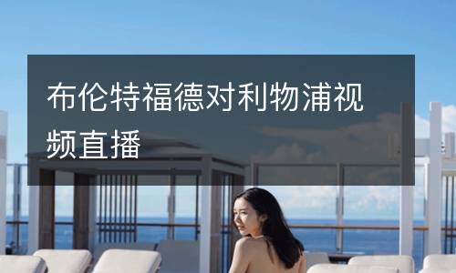 布倫特福德對(duì)利物浦視頻直播