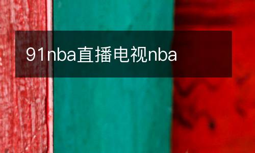91nba直播電視nba