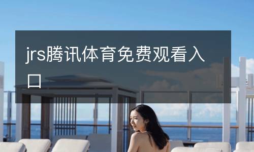 jrs騰訊體育免費(fèi)觀看入口
