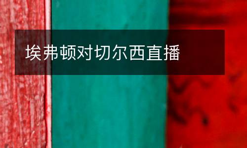 埃弗頓對(duì)切爾西直播