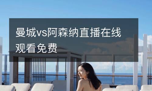 曼城vs阿森納直播在線觀看免費(fèi)