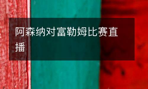 阿森納對(duì)富勒姆比賽直播