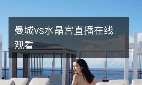 曼城vs水晶宮直播在線觀看