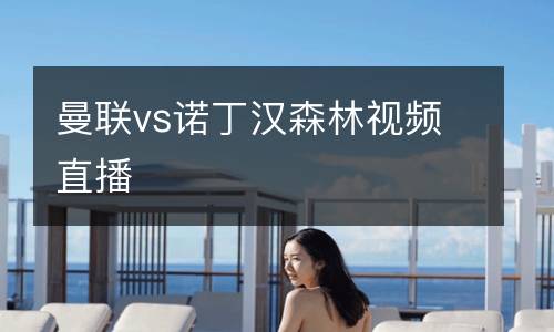 曼聯(lián)vs諾丁漢森林視頻直播