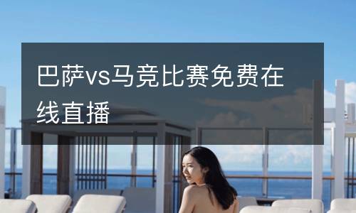 巴薩vs馬競(jìng)比賽免費(fèi)在線(xiàn)直播