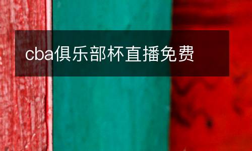 cba俱樂部杯直播免費(fèi)